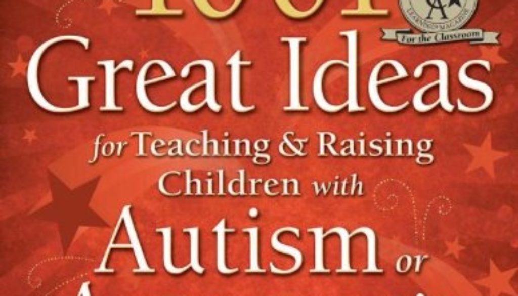 1001 Great Ideas for Teaching and Raising Children with Autism or Asperger's, Revised and Expanded 2nd Edition